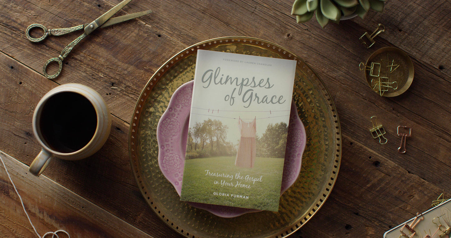 Glimpses of Grace: Treasuring the Gospel in Your Home
