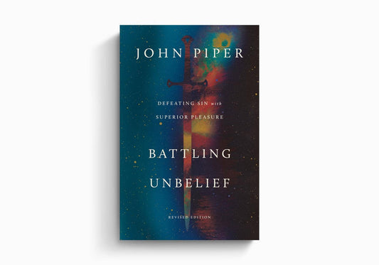 Battling Unbelief: Defeating Sin with Superior Pleasure, Rev